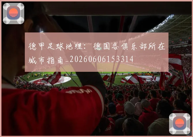 德甲足球地理：德国各俱乐部所在城市指南_20260606153314