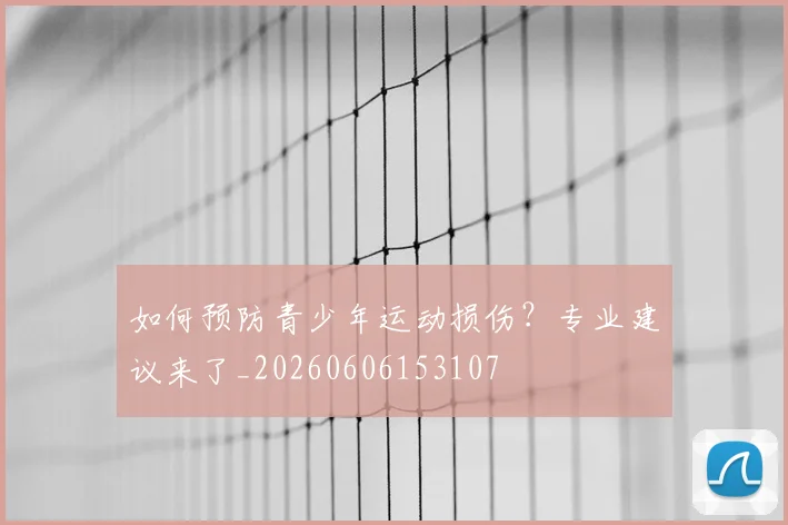 如何预防青少年运动损伤？专业建议来了_20260606153107