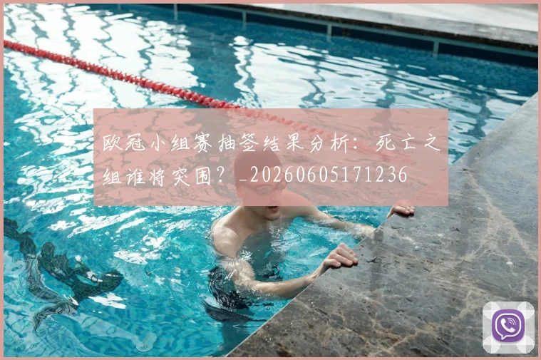 欧冠小组赛抽签结果分析:死亡之组谁将突围?_20260605171236