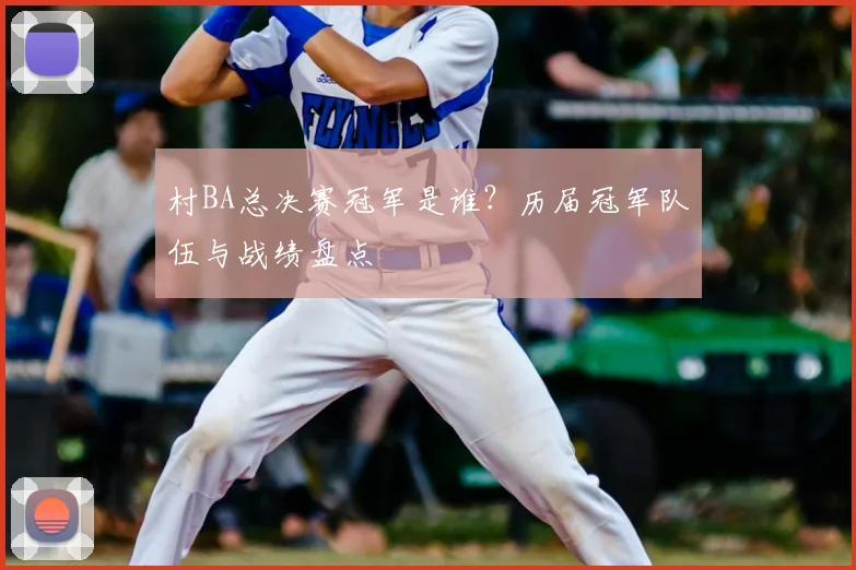 村BA总决赛冠军是谁？历届冠军队伍与战绩盘点