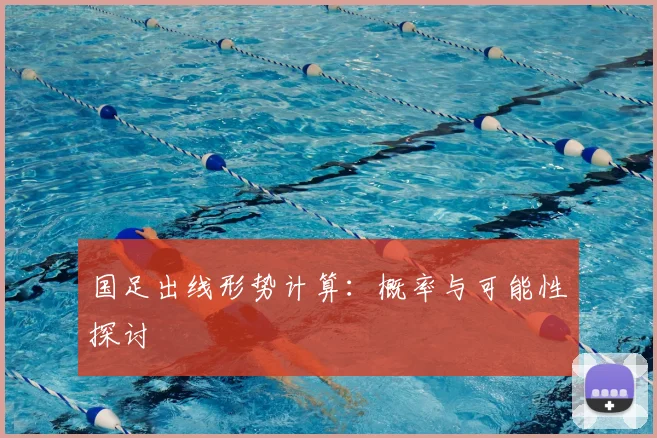 国足出线形势计算：概率与可能性探讨