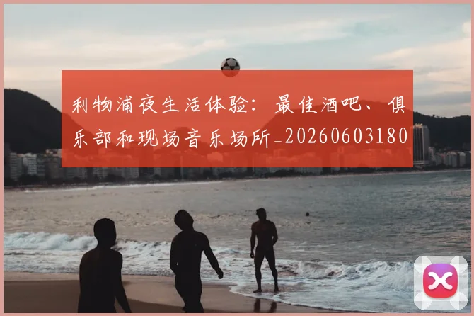 利物浦夜生活体验:最佳酒吧、俱乐部和现场音乐场所_20260603180439